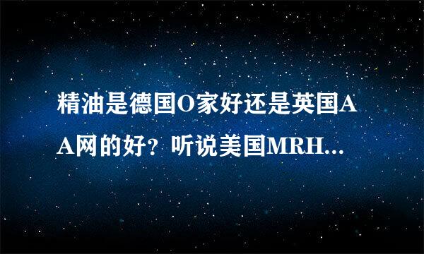 精油是德国O家好还是英国AA网的好？听说美国MRH也不错？都用过的人有吗？只问这3个品牌，别推荐别