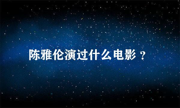 陈雅伦演过什么电影 ？