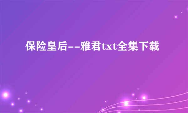 保险皇后--雅君txt全集下载