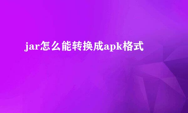 jar怎么能转换成apk格式