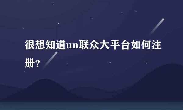 很想知道un联众大平台如何注册？