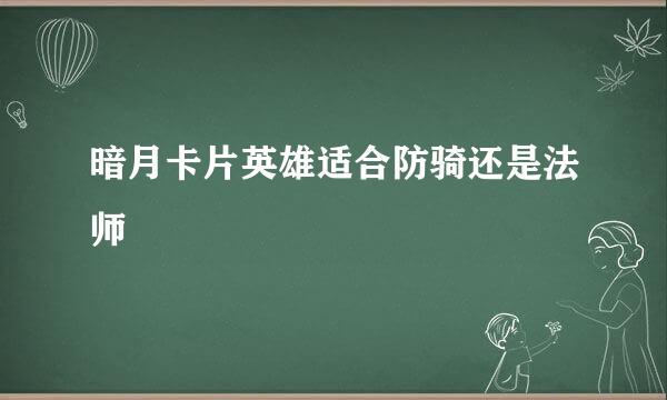 暗月卡片英雄适合防骑还是法师