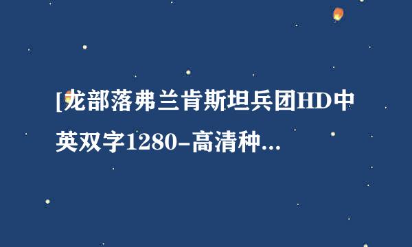 [龙部落弗兰肯斯坦兵团HD中英双字1280-高清种子下载地址有么？谢谢