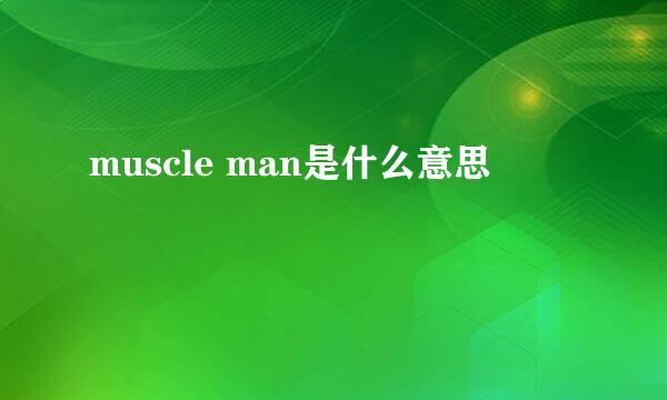 muscle man是什么意思