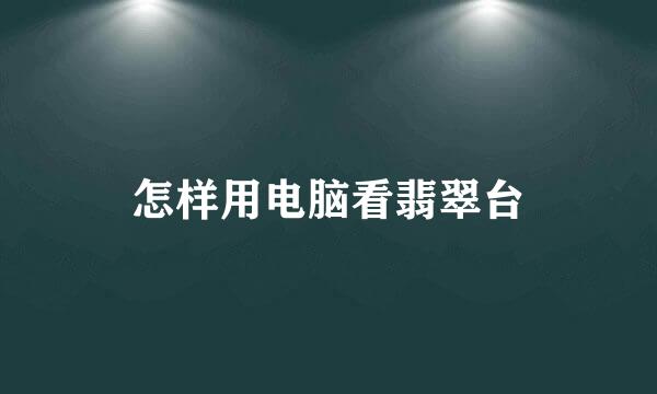 怎样用电脑看翡翠台