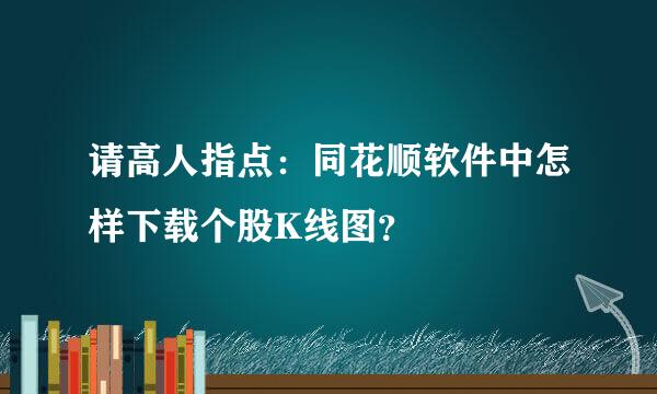 请高人指点：同花顺软件中怎样下载个股K线图？