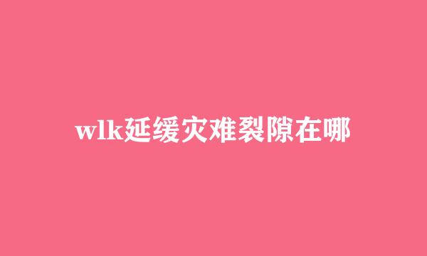 wlk延缓灾难裂隙在哪