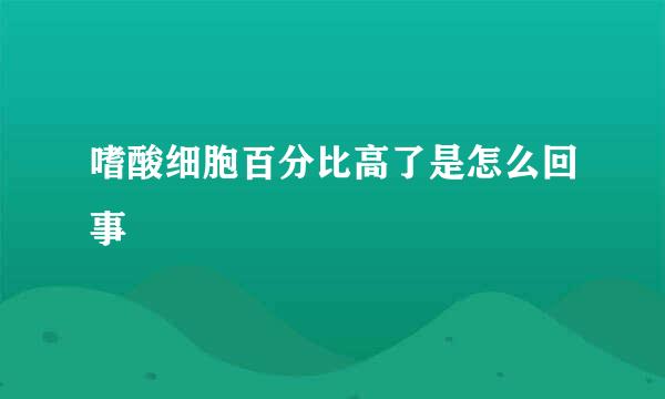 嗜酸细胞百分比高了是怎么回事