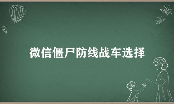 微信僵尸防线战车选择