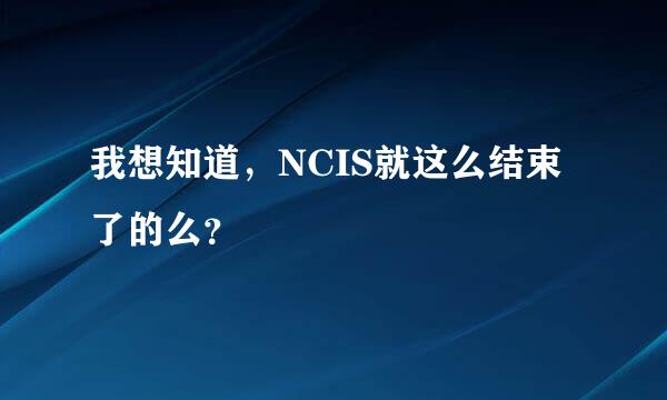 我想知道，NCIS就这么结束了的么？