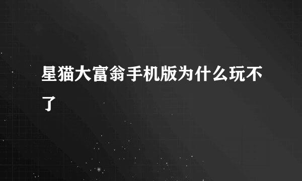 星猫大富翁手机版为什么玩不了