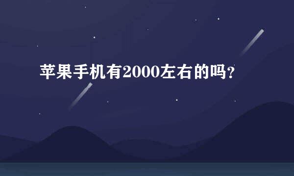 苹果手机有2000左右的吗？