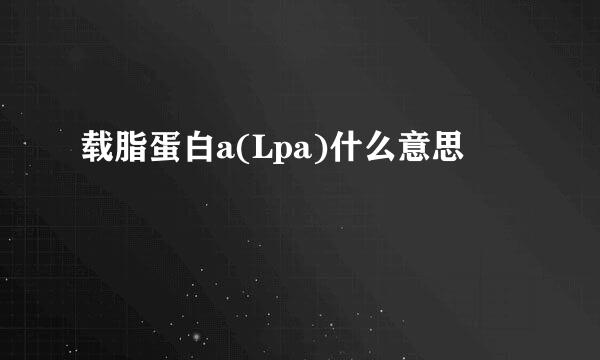 载脂蛋白a(Lpa)什么意思