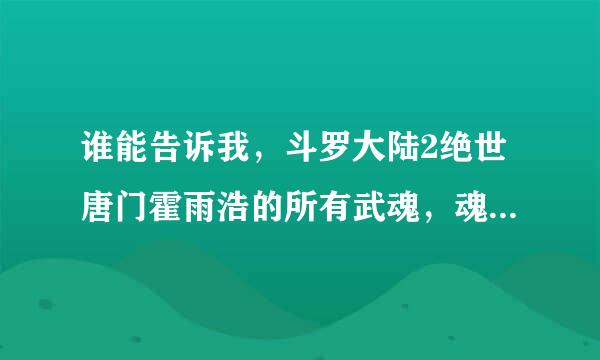 谁能告诉我，斗罗大陆2绝世唐门霍雨浩的所有武魂，魂环，技能名称及效果。