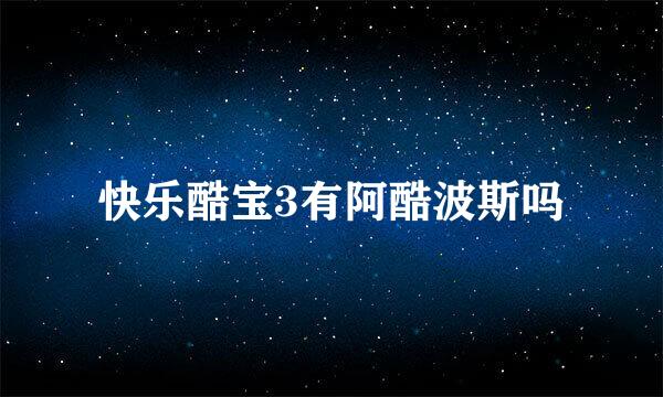 快乐酷宝3有阿酷波斯吗