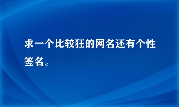 求一个比较狂的网名还有个性签名。