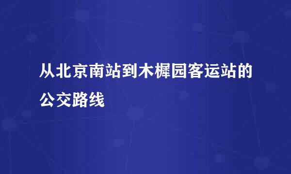 从北京南站到木樨园客运站的公交路线