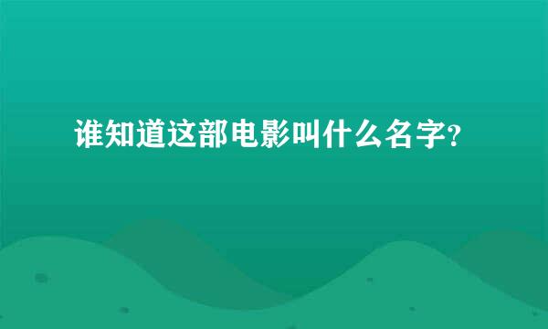 谁知道这部电影叫什么名字？