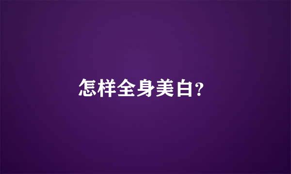 怎样全身美白？