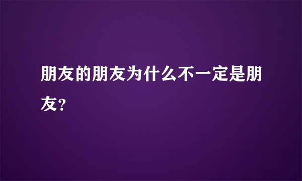 朋友的朋友为什么不一定是朋友？