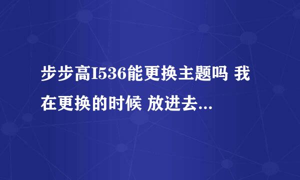 步步高I536能更换主题吗 我在更换的时候 放进去 没有用。