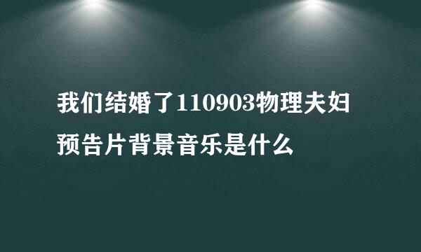 我们结婚了110903物理夫妇预告片背景音乐是什么