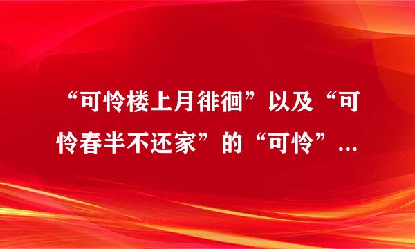 “可怜楼上月徘徊”以及“可怜春半不还家”的“可怜”分别是什么意思？