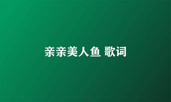 亲亲美人鱼 歌词