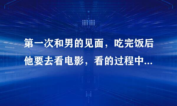 第一次和男的见面，吃完饭后他要去看电影，看的过程中就牵我的手，一直摸我～手背，是什么意思