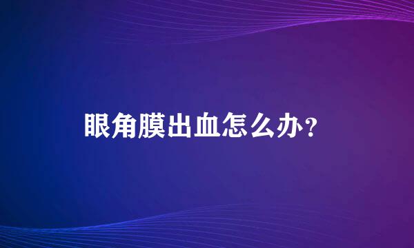 眼角膜出血怎么办？