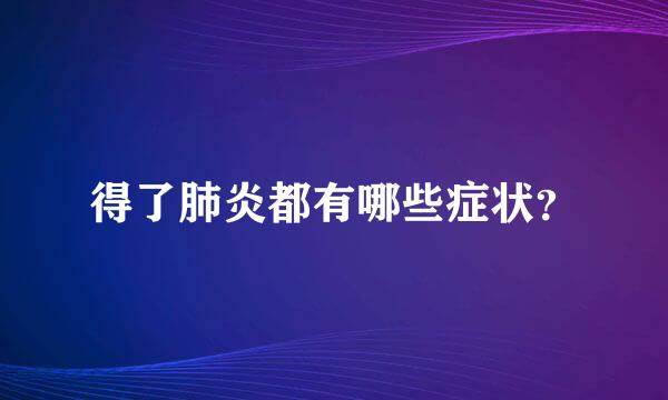 得了肺炎都有哪些症状？