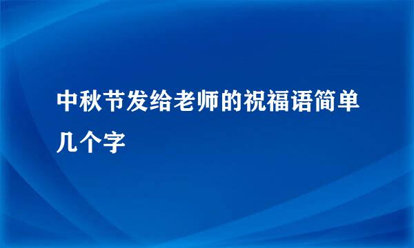 中秋节发给老师的祝福语简单几个字