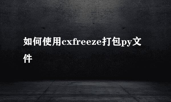 如何使用cxfreeze打包py文件