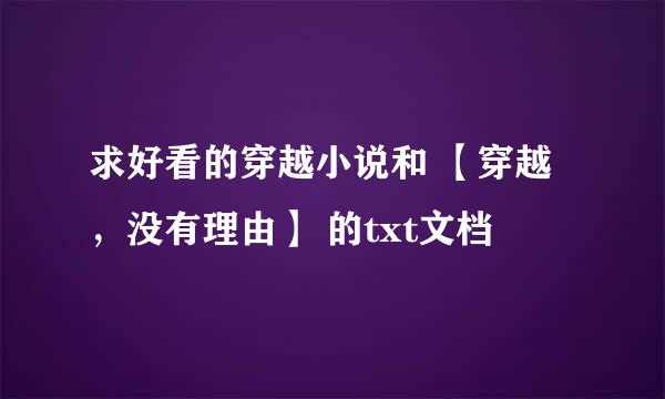 求好看的穿越小说和 【穿越，没有理由】 的txt文档