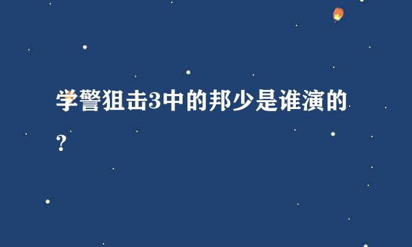 学警狙击3中的邦少是谁演的？