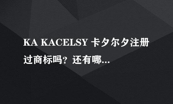 KA KACELSY 卡夕尔夕注册过商标吗？还有哪些分类可以注册？