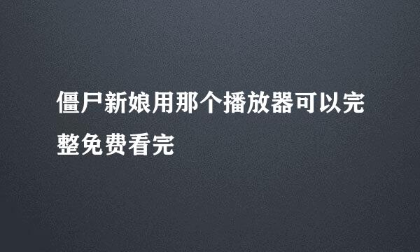 僵尸新娘用那个播放器可以完整免费看完