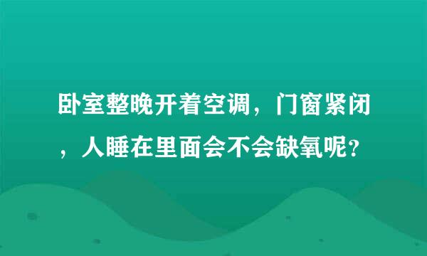 卧室整晚开着空调，门窗紧闭，人睡在里面会不会缺氧呢？