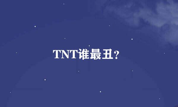 TNT谁最丑？