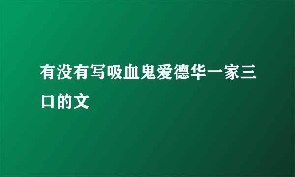 有没有写吸血鬼爱德华一家三口的文