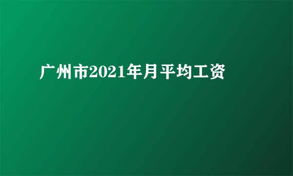 广州市2021年月平均工资