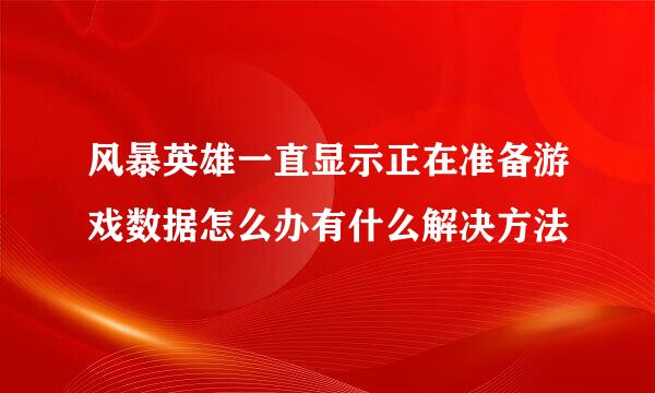 风暴英雄一直显示正在准备游戏数据怎么办有什么解决方法