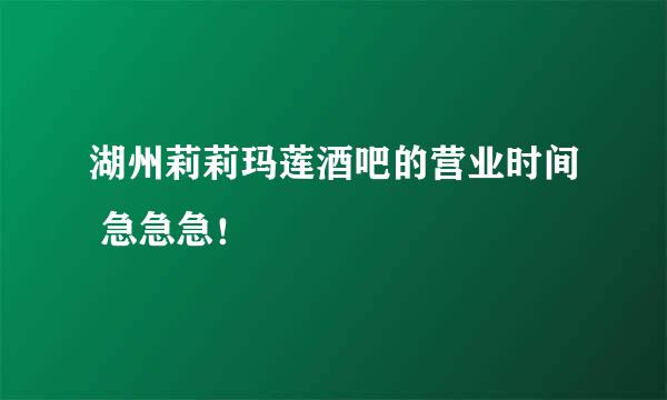 湖州莉莉玛莲酒吧的营业时间 急急急！