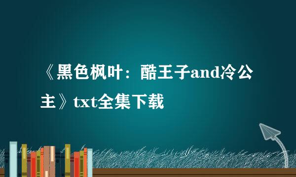 《黑色枫叶：酷王子and冷公主》txt全集下载