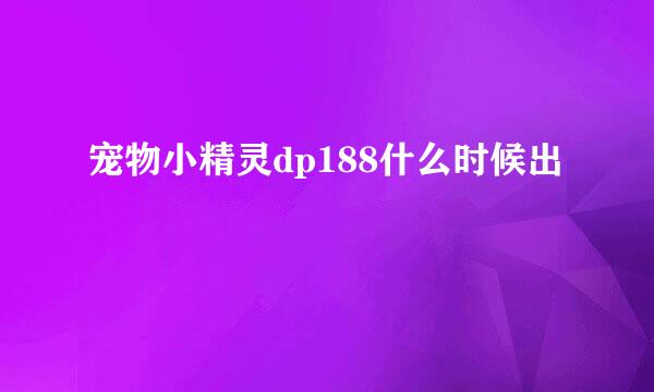 宠物小精灵dp188什么时候出