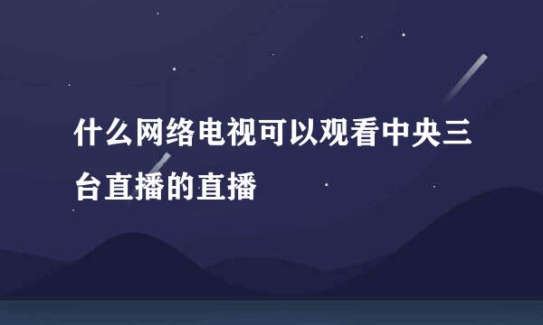 什么网络电视可以观看中央三台直播的直播