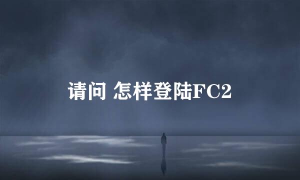 请问 怎样登陆FC2