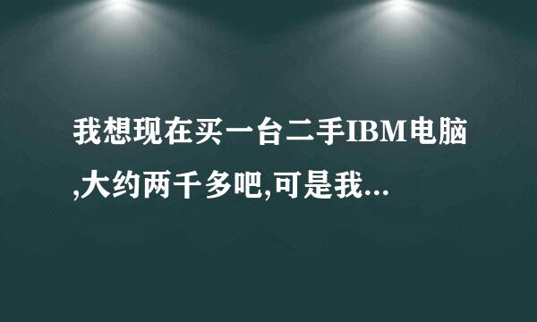 我想现在买一台二手IBM电脑,大约两千多吧,可是我现在没有那么多钱,怎么办呢?