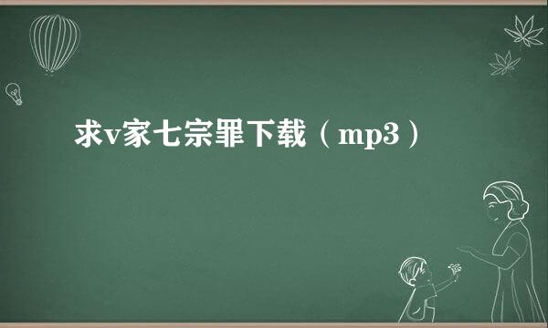 求v家七宗罪下载（mp3）