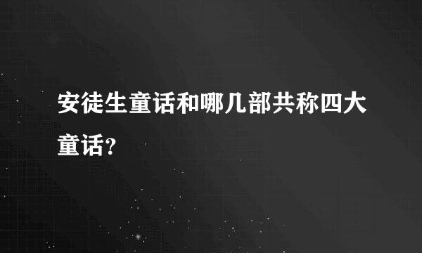 安徒生童话和哪几部共称四大童话？